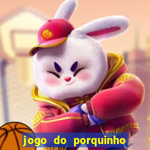 jogo do porquinho que ganha dinheiro